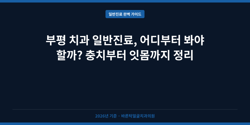 부평 치과 일반진료, 어디부터 봐야 할까? 충치부터 잇몸까지 정리